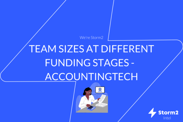 Storm2 - Team Sizes at Different Funding Stages - AccountingTech